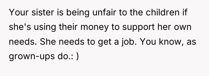 Your sister is being unfair to the children if she's...
