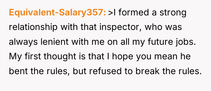 Equivalent-Salary357 >I formed a strong relationship with that inspector, who...