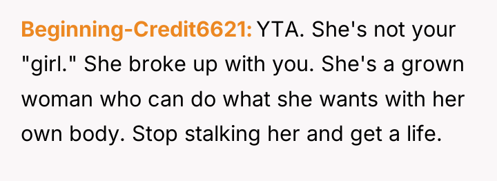 Beginning-Credit6621 YTA. She's not your "girl." She broke up with...