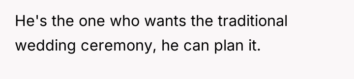 He's the one who wants the traditional wedding ceremony, he...