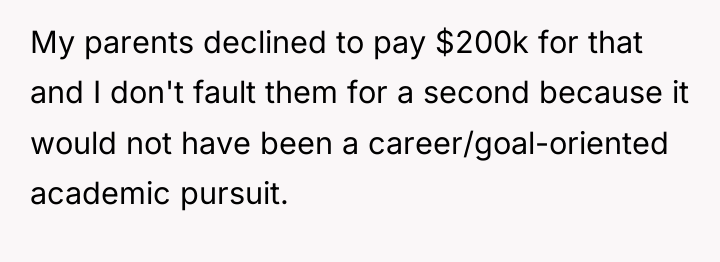 My parents declined to pay $200k for that and I...
