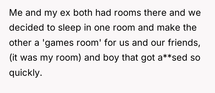 Me and my ex both had rooms there and we...
