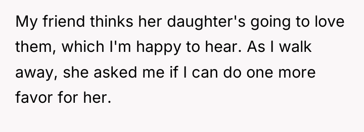 My friend thinks her daughter's going to love them, which...