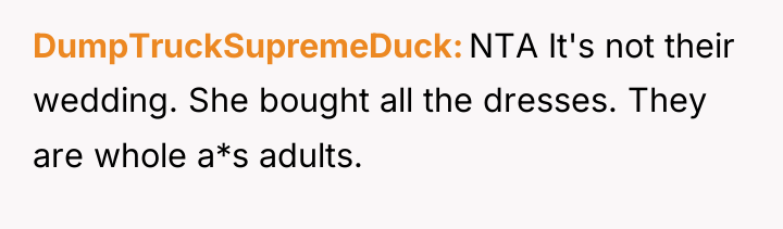 DumpTruckSupremeDuck NTA It's not their wedding. She bought all the...