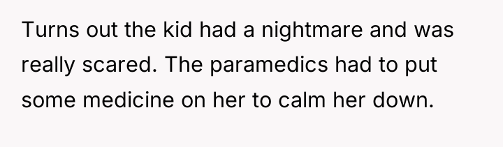 Turns out the kid had a nightmare and was really...