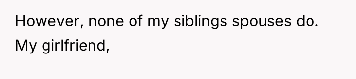 However, none of my siblings spouses do. My girlfriend,