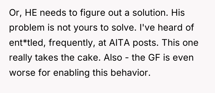 Or, HE needs to figure out a solution. His problem...