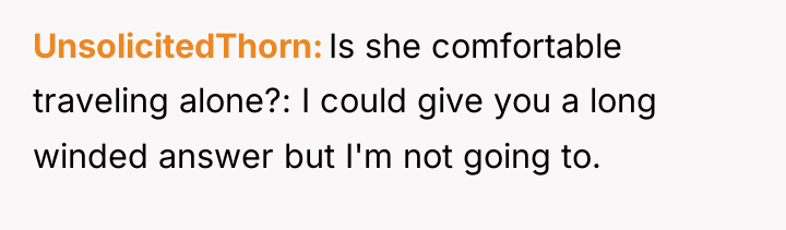 UnsolicitedThorn Is she comfortable traveling alone?: I could give you...