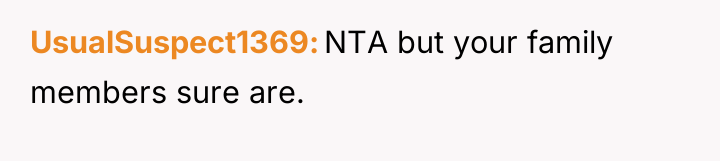 UsualSuspect1369 NTA but your family members sure are.