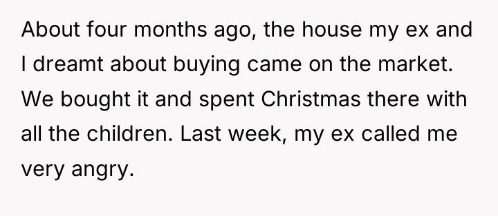 About four months ago, the house my ex and I...