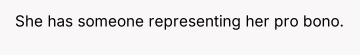 She has someone representing her pro bono.