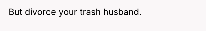 But divorce your trash husband.