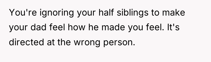 You're ignoring your half siblings to make your dad feel...