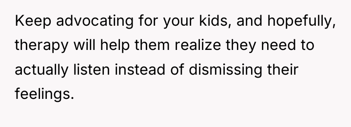 Keep advocating for your kids, and hopefully, therapy will help...