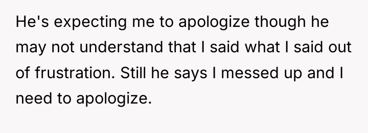 He's expecting me to apologize though he may not understand...