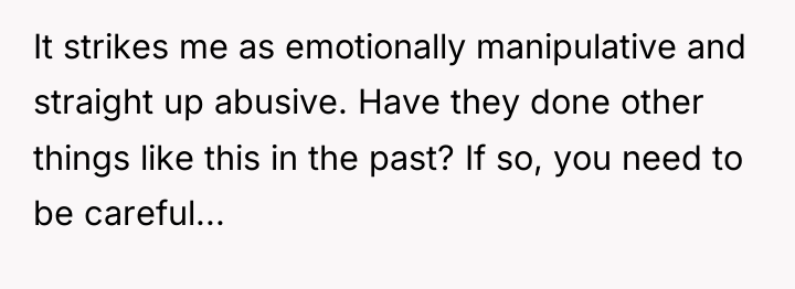 It strikes me as emotionally manipulative and straight up abusive....
