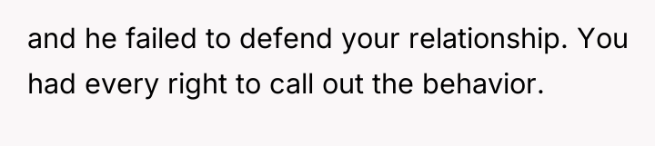 and he failed to defend your relationship. You had every...