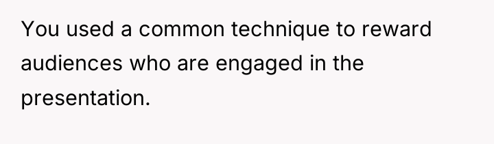 You used a common technique to reward audiences who are...