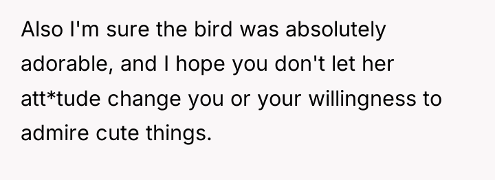 Also I'm sure the bird was absolutely adorable, and I...