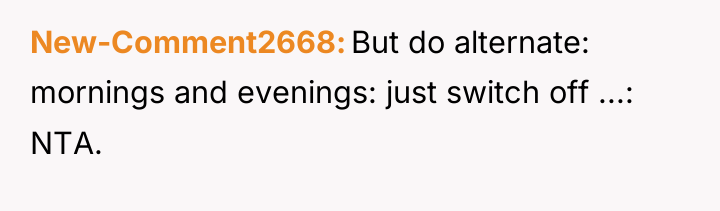 New-Comment2668 But do alternate: mornings and evenings: just switch off...
