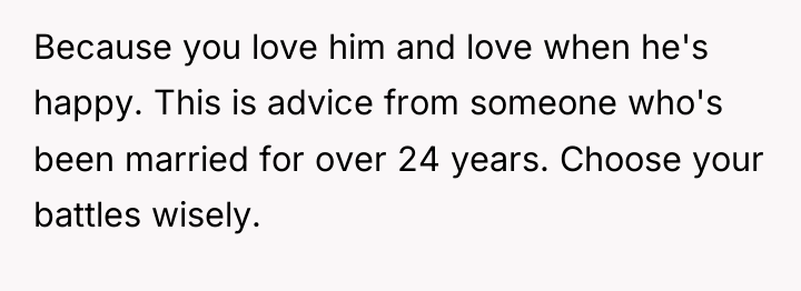 Because you love him and love when he's happy. This...