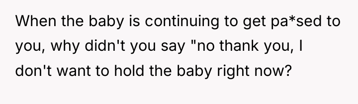 When the baby is continuing to get pa*sed to you,...