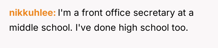 nikkuhlee I'm a front office secretary at a middle school....