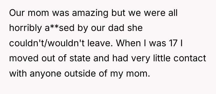 Our mom was amazing but we were all horribly a**sed...
