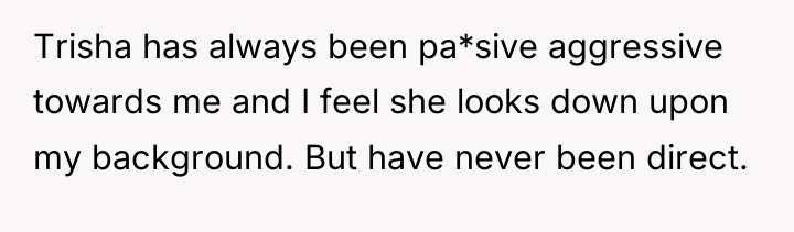 Trisha has always been pa*sive aggressive towards me and I...