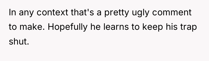 In any context that's a pretty ugly comment to make....