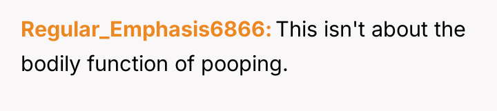 Regular_Emphasis6866 This isn't about the bodily function of pooping.