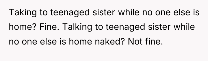 Taking to teenaged sister while no one else is home?...