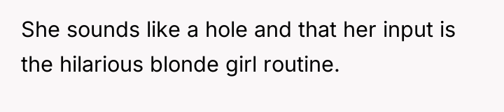 She sounds like a hole and that her input is...