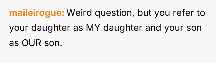 maileirogue Weird question, but you refer to your daughter as...