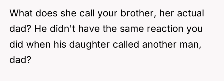 What does she call your brother, her actual dad? He...