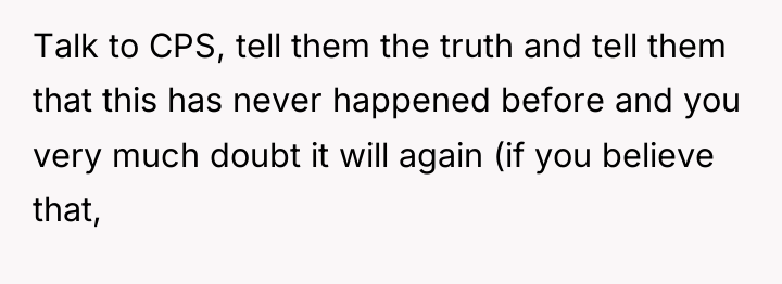 Talk to CPS, tell them the truth and tell them...