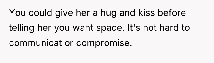 You could give her a hug and kiss before telling...