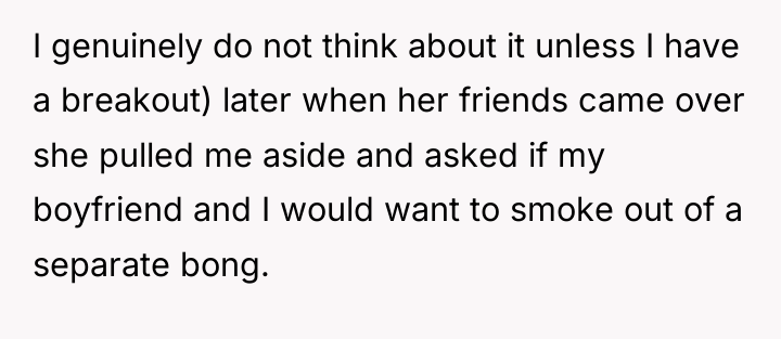 I genuinely do not think about it unless I have...
