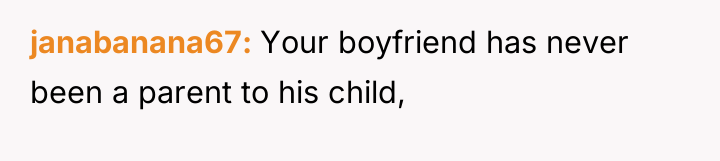 janabanana67 Your boyfriend has never been a parent to his...