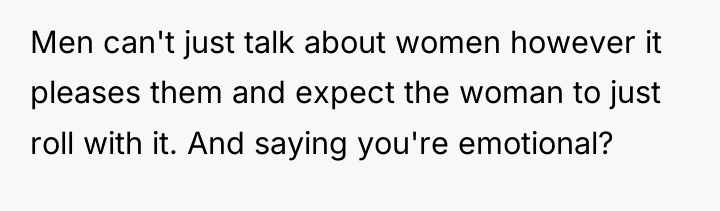 Men can't just talk about women however it pleases them...