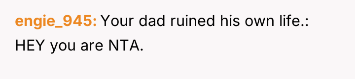 engie_945 Your dad ruined his own life.: HEY you are...