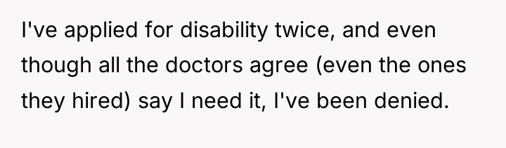 I've applied for disability twice, and even though all the...