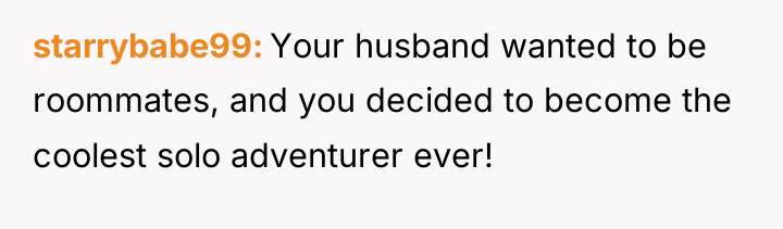 starrybabe99 Your husband wanted to be roommates, and you decided...