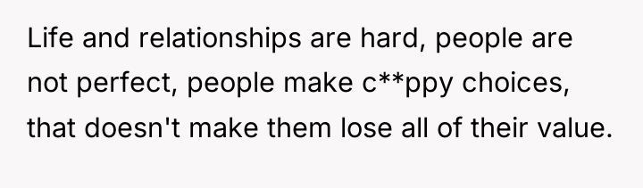 Life and relationships are hard, people are not perfect, people...