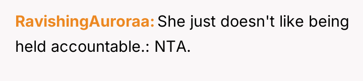 RavishingAuroraa She just doesn't like being held accountable.: NTA.