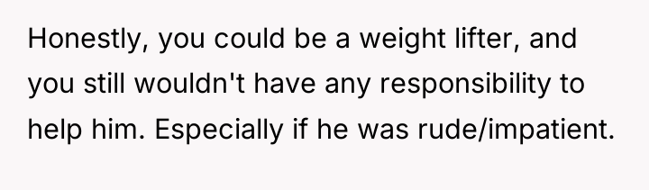 Honestly, you could be a weight lifter, and you still...