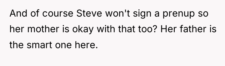 And of course Steve won't sign a prenup so her...