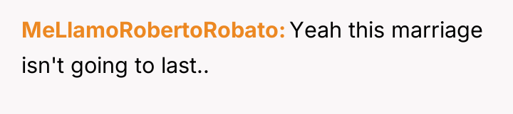 MeLlamoRobertoRobato Yeah this marriage isn't going to last..