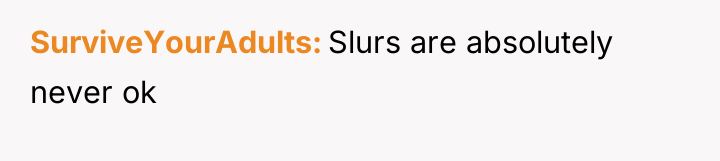 SurviveYourAdults Slurs are absolutely never ok