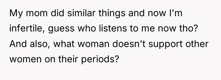 My mom did similar things and now I'm infertile, guess...